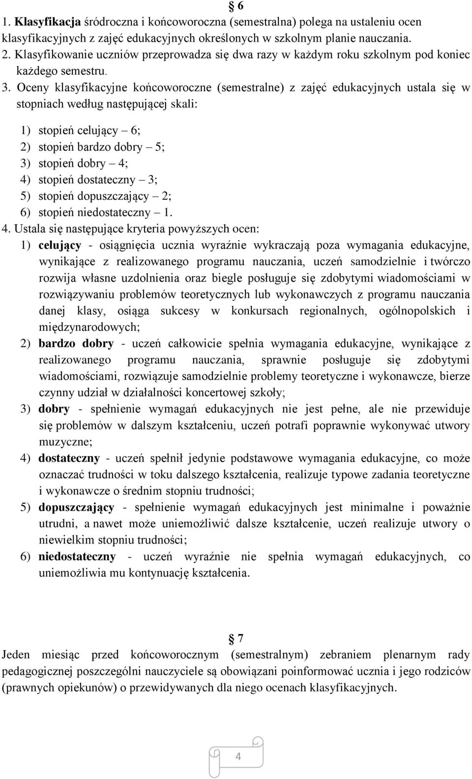 Oceny klasyfikacyjne końcoworoczne (semestralne) z zajęć edukacyjnych ustala się w stopniach według następującej skali: 1) stopień celujący 6; 2) stopień bardzo dobry 5; 3) stopień dobry 4; 4)