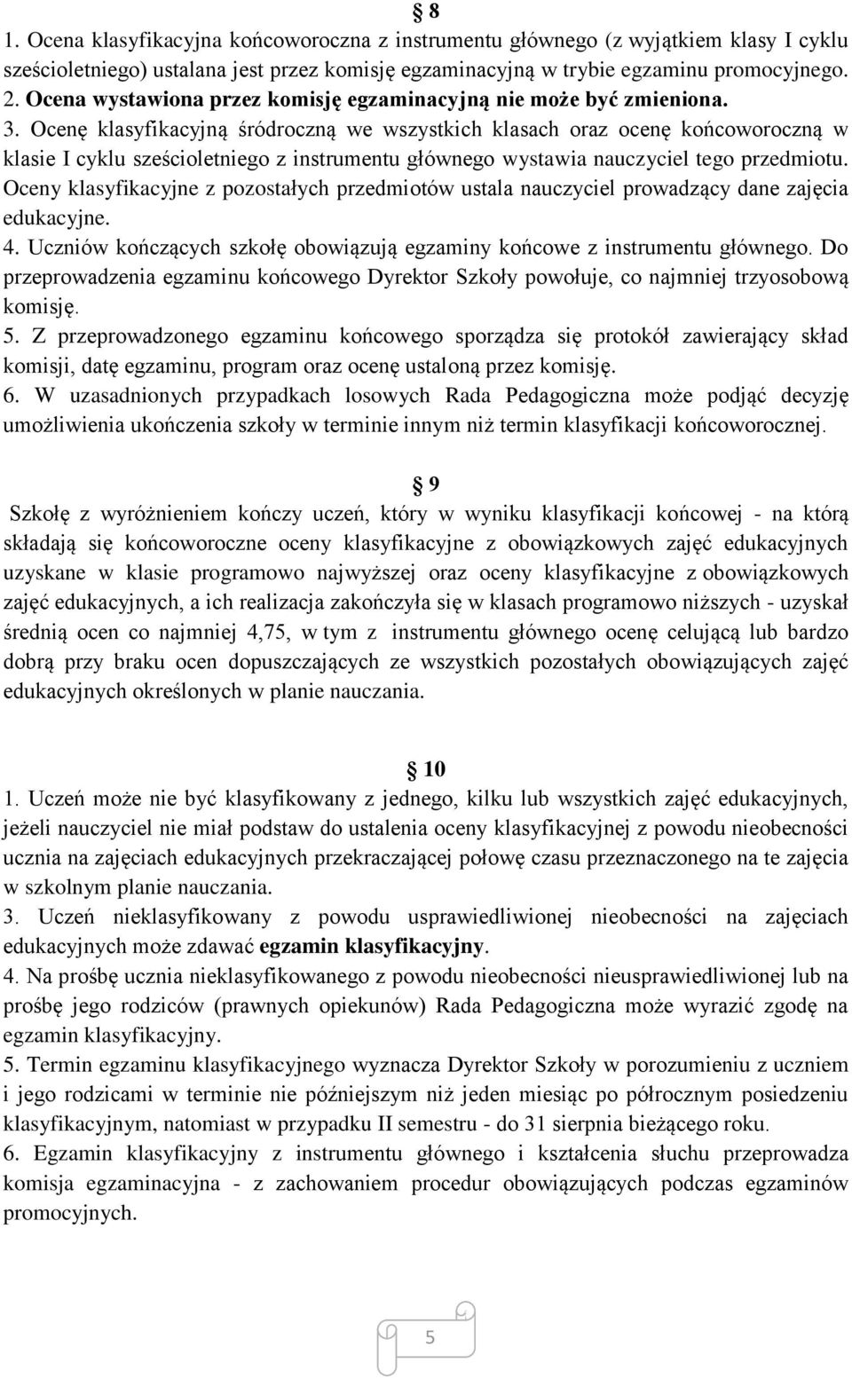 Ocenę klasyfikacyjną śródroczną we wszystkich klasach oraz ocenę końcoworoczną w klasie I cyklu sześcioletniego z instrumentu głównego wystawia nauczyciel tego przedmiotu.