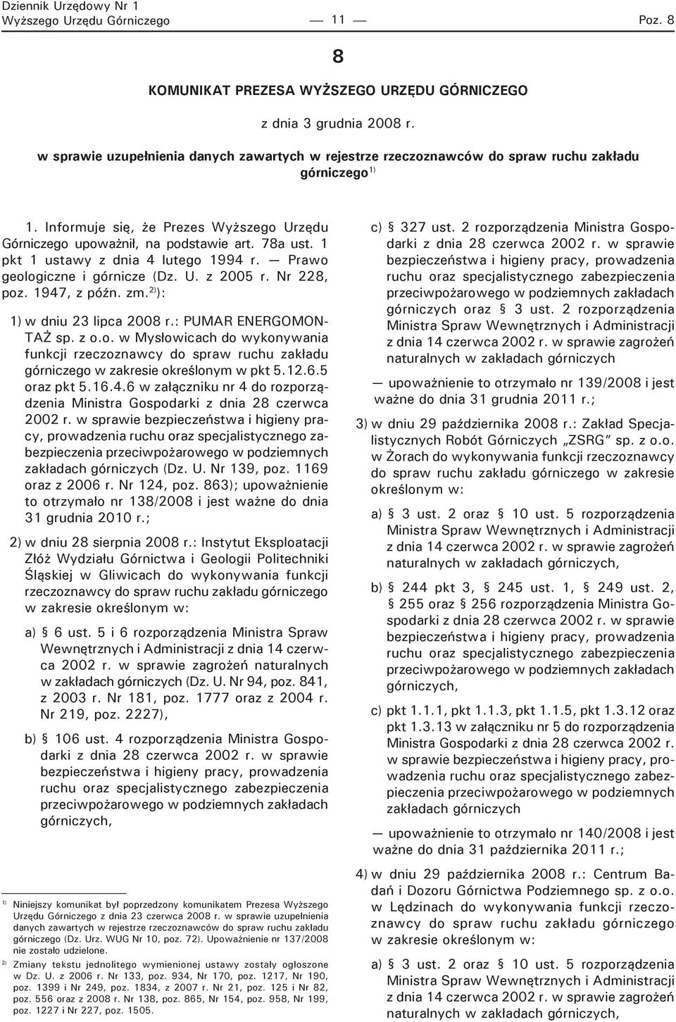 1 pkt 1 ustawy z dnia 4 lutego 1994 r. Prawo geologiczne i górnicze (Dz. U. z 2005 r. Nr 228, poz. 1947, z późn. zm. 2) ): 1) w dniu 23 lipca 2008 r.: PUMAR ENERGOMON- TAŻ sp. z o.o. w Mysłowicach do wykonywania funkcji rzeczoznawcy do spraw ruchu zakładu górniczego w zakresie określonym w pkt 5.