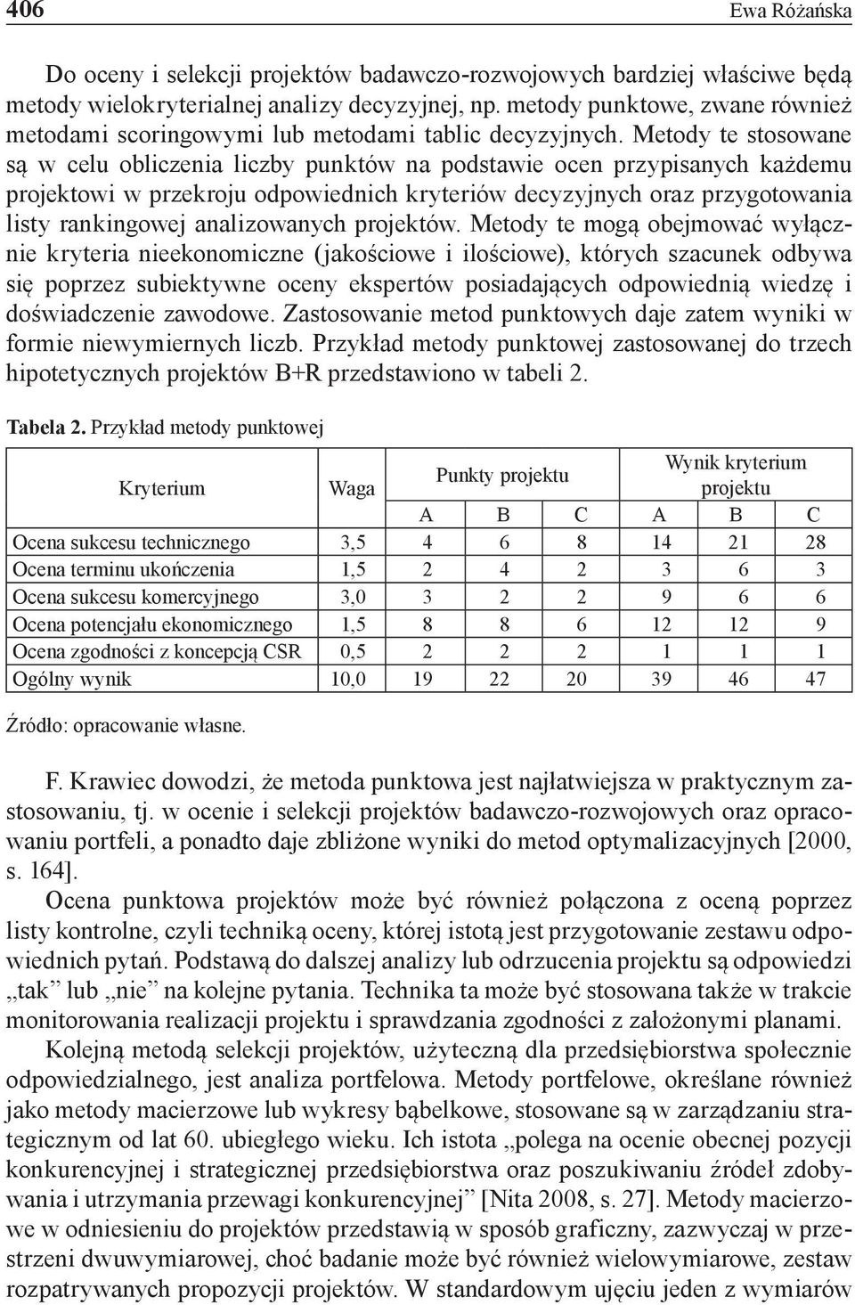 Metody te stosowane są w celu obliczenia liczby punktów na podstawie ocen przypisanych każdemu projektowi w przekroju odpowiednich kryteriów decyzyjnych oraz przygotowania listy rankingowej