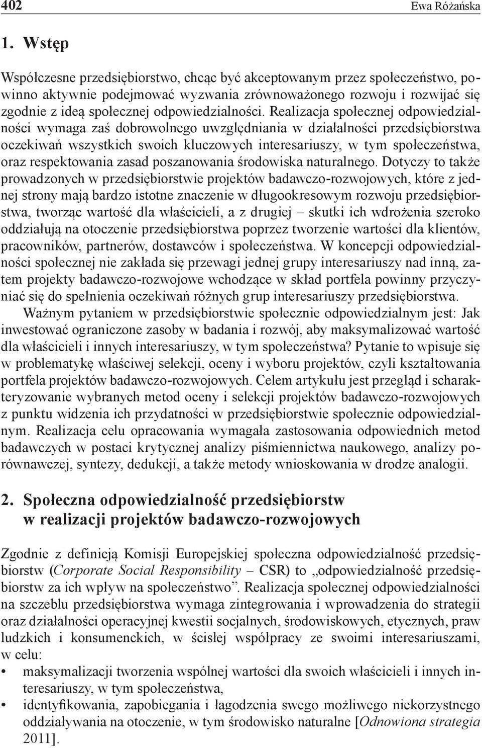 Realizacja społecznej odpowiedzialności wymaga zaś dobrowolnego uwzględniania w działalności przedsiębiorstwa oczekiwań wszystkich swoich kluczowych interesariuszy, w tym społeczeństwa, oraz
