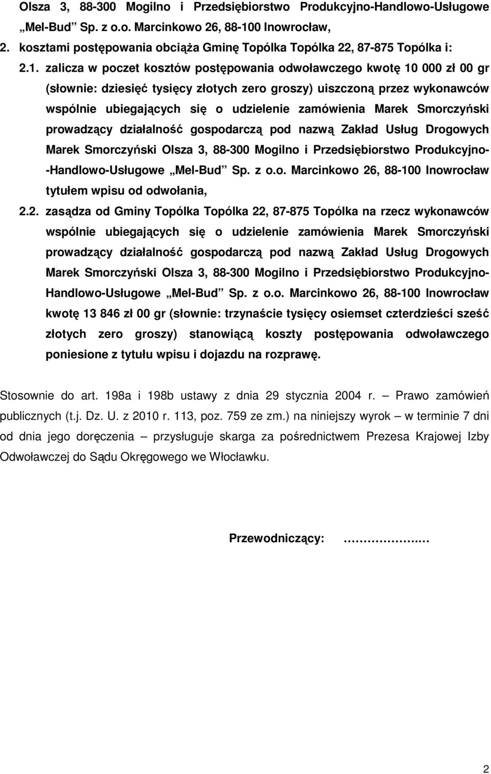 zalicza w poczet kosztów postępowania odwoławczego kwotę 10 000 zł 00 gr (słownie: dziesięć tysięcy złotych zero groszy) uiszczoną przez wykonawców wspólnie ubiegających się o udzielenie zamówienia