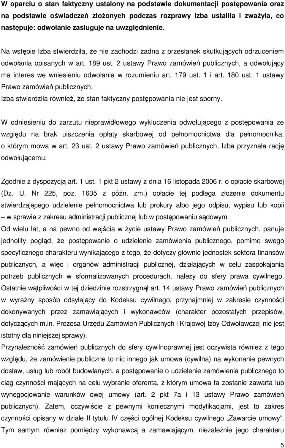 2 ustawy Prawo zamówień publicznych, a odwołujący ma interes we wniesieniu odwołania w rozumieniu art. 179 ust. 1 i art. 180 ust. 1 ustawy Prawo zamówień publicznych.