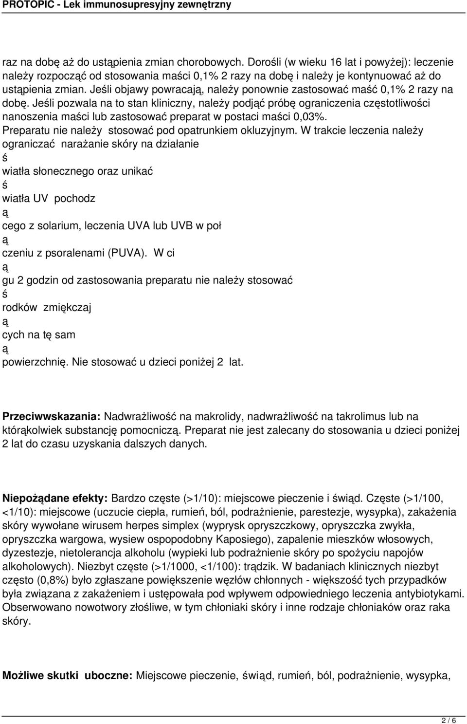 Jeli pozwala na to stan kliniczny, należy podjć próbę ograniczenia częstotliwoci nanoszenia maci lub zastosować preparat w postaci maci 0,03%. Preparatu nie należy stosować pod opatrunkiem okluzyjnym.