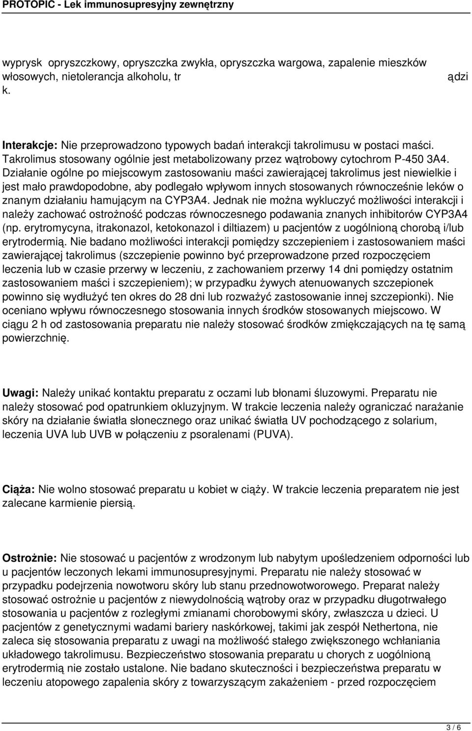 Działanie ogólne po miejscowym zastosowaniu maci zawierajcej takrolimus jest niewielkie i jest mało prawdopodobne, aby podlegało wpływom innych stosowanych równoczenie leków o znanym działaniu