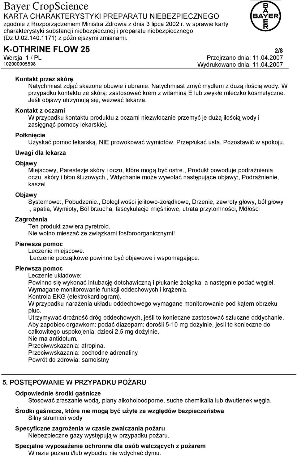 Kontakt z oczami W przypadku kontaktu produktu z oczami niezwłocznie przemyć je dużą ilością wody i zasięgnąć pomocy lekarskiej. Połknięcie Uzyskać pomoc lekarską. NIE prowokować wymiotów.