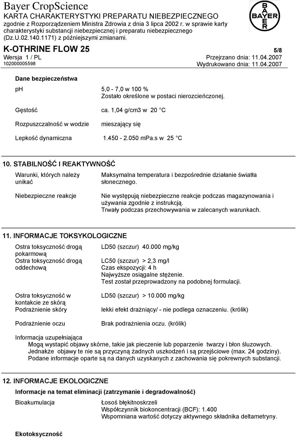 Niebezpieczne reakcje Nie występują niebezpieczne reakcje podczas magazynowania i używania zgodnie z instrukcją. Trwały podczas przechowywania w zalecanych warunkach. 11.