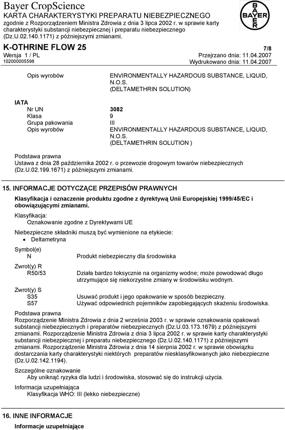 INFORMACJE DOTYCZĄCE PRZEPISÓW PRAWNYCH Klasyfikacja i oznaczenie produktu zgodne z dyrektywą Unii Europejskiej 1999/45/EC i obowiązującymi zmianami.