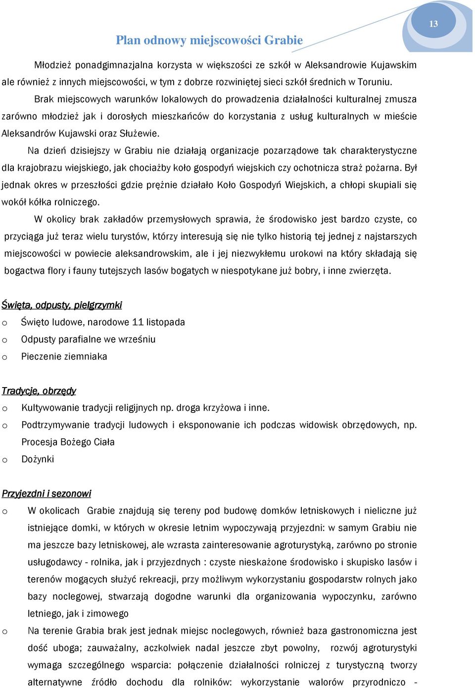 Na dzień dzisiejszy w Grabiu nie działają rganizacje pzarządwe tak charakterystyczne dla krajbrazu wiejskieg, jak chciażby kł gspdyń wiejskich czy chtnicza straż pżarna.