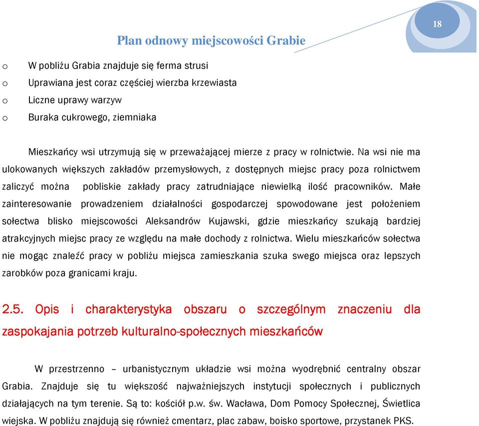 Na wsi nie ma ulkwanych większych zakładów przemysłwych, z dstępnych miejsc pracy pza rlnictwem zaliczyć mżna pbliskie zakłady pracy zatrudniające niewielką ilść pracwników.