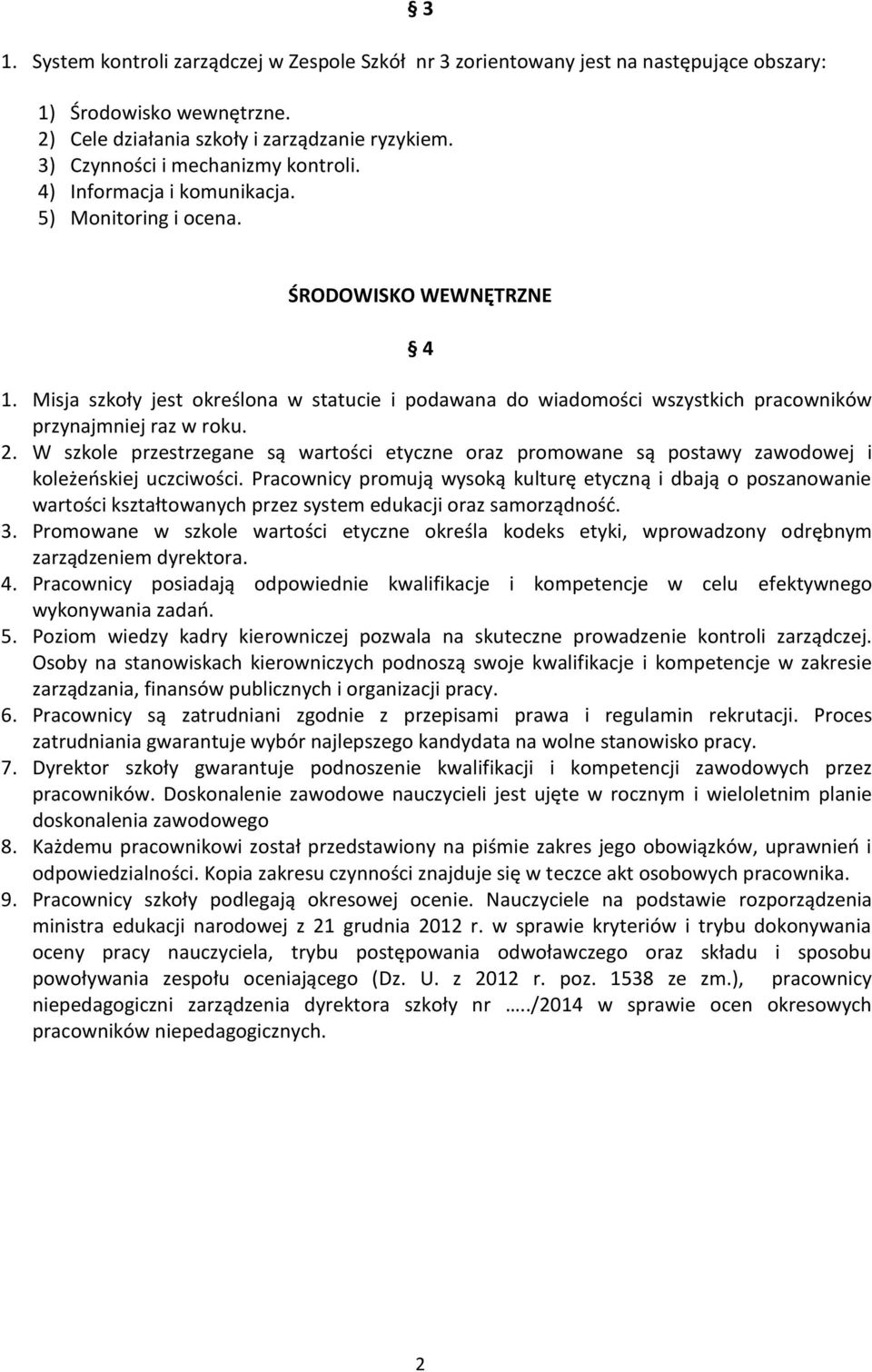 Misja szkoły jest określona w statucie i podawana do wiadomości wszystkich pracowników przynajmniej raz w roku. 2.