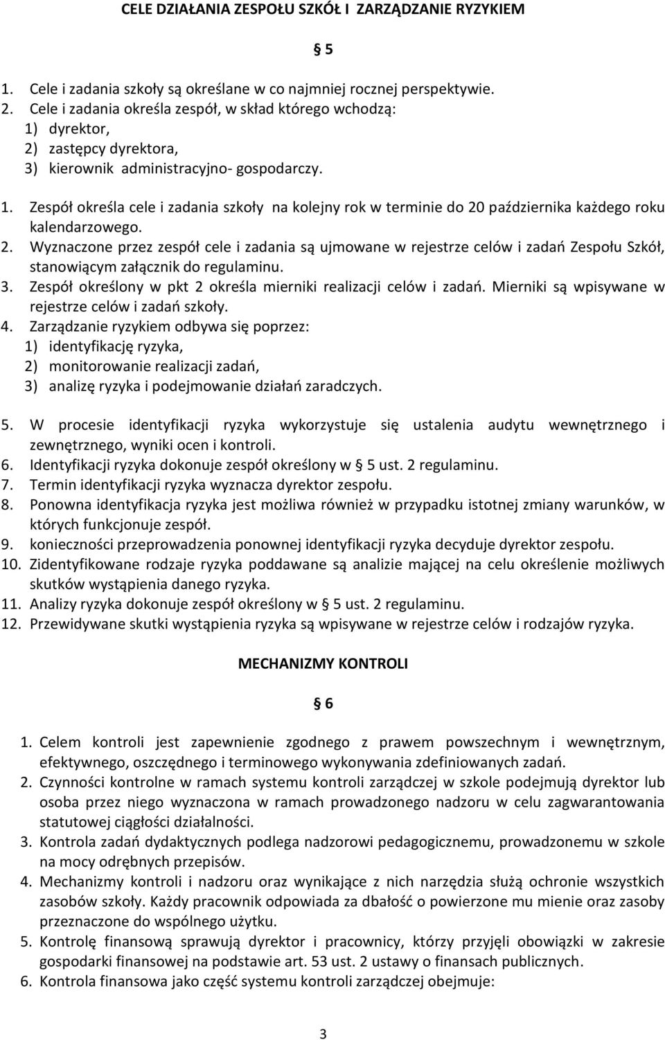 Zespół określa cele i zadania szkoły na kolejny rok w terminie do 20 października każdego roku kalendarzowego. 2. Wyznaczone przez zespół cele i zadania są ujmowane w rejestrze celów i zadań Zespołu Szkół, stanowiącym załącznik do regulaminu.