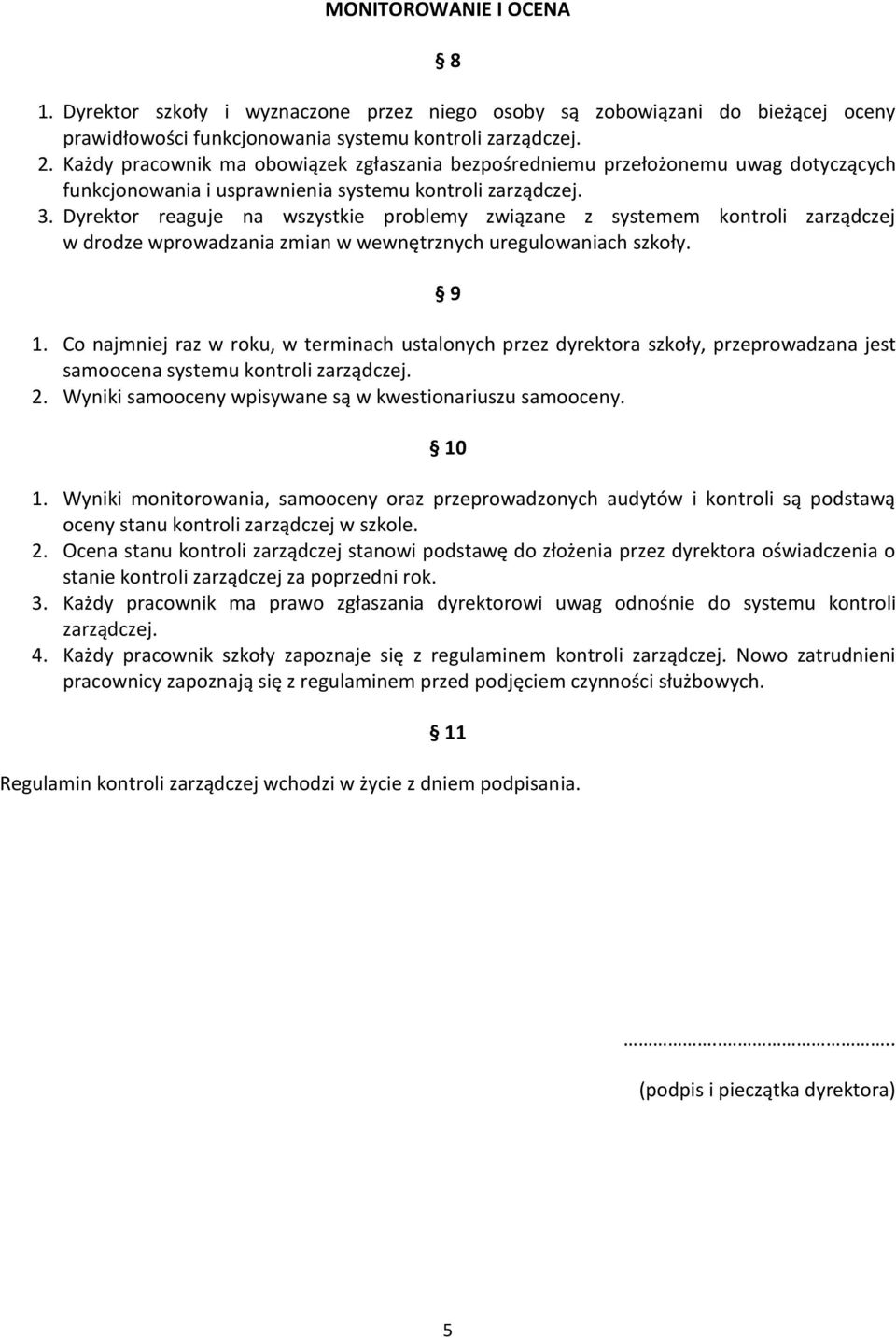 Dyrektor reaguje na wszystkie problemy związane z systemem kontroli zarządczej w drodze wprowadzania zmian w wewnętrznych uregulowaniach szkoły. 9 1.