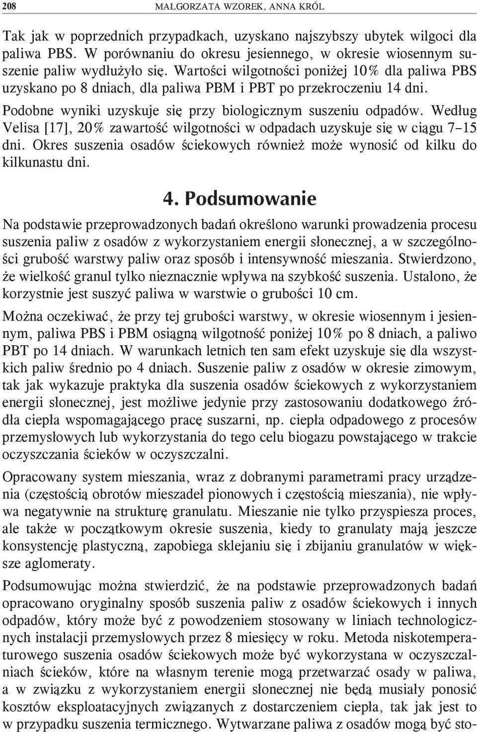 Podobne wyniki uzyskuje się przy biologicznym suszeniu odpadów. Według Velisa [17], 20% zawartość wilgotności w odpadach uzyskuje się w ciągu 7 15 dni.