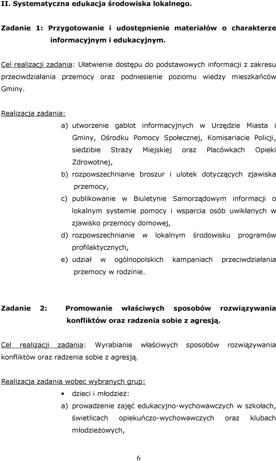 Realizacja zadania: a) utworzenie gablot informacyjnych w Urzędzie Miasta i Gminy, Ośrodku Pomocy Społecznej, Komisariacie Policji, siedzibie StraŜy Miejskiej oraz Placówkach Opieki Zdrowotnej, b)