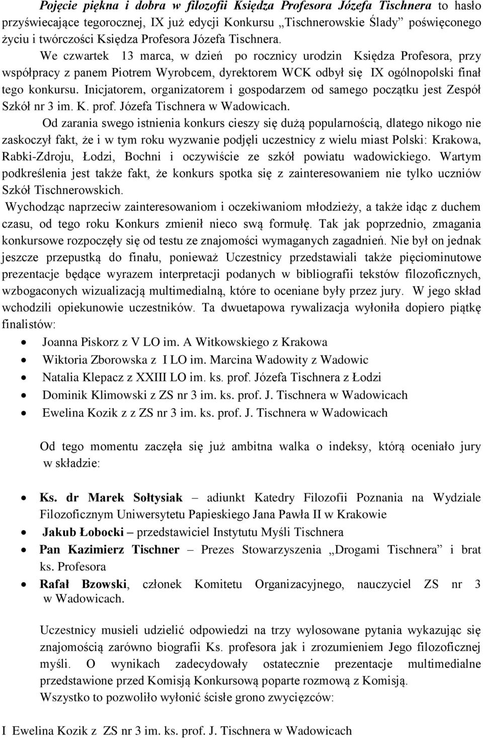 Inicjatorem, organizatorem i gospodarzem od samego początku jest Zespół Szkół nr 3 im. K. prof. Józefa Tischnera w Wadowicach.