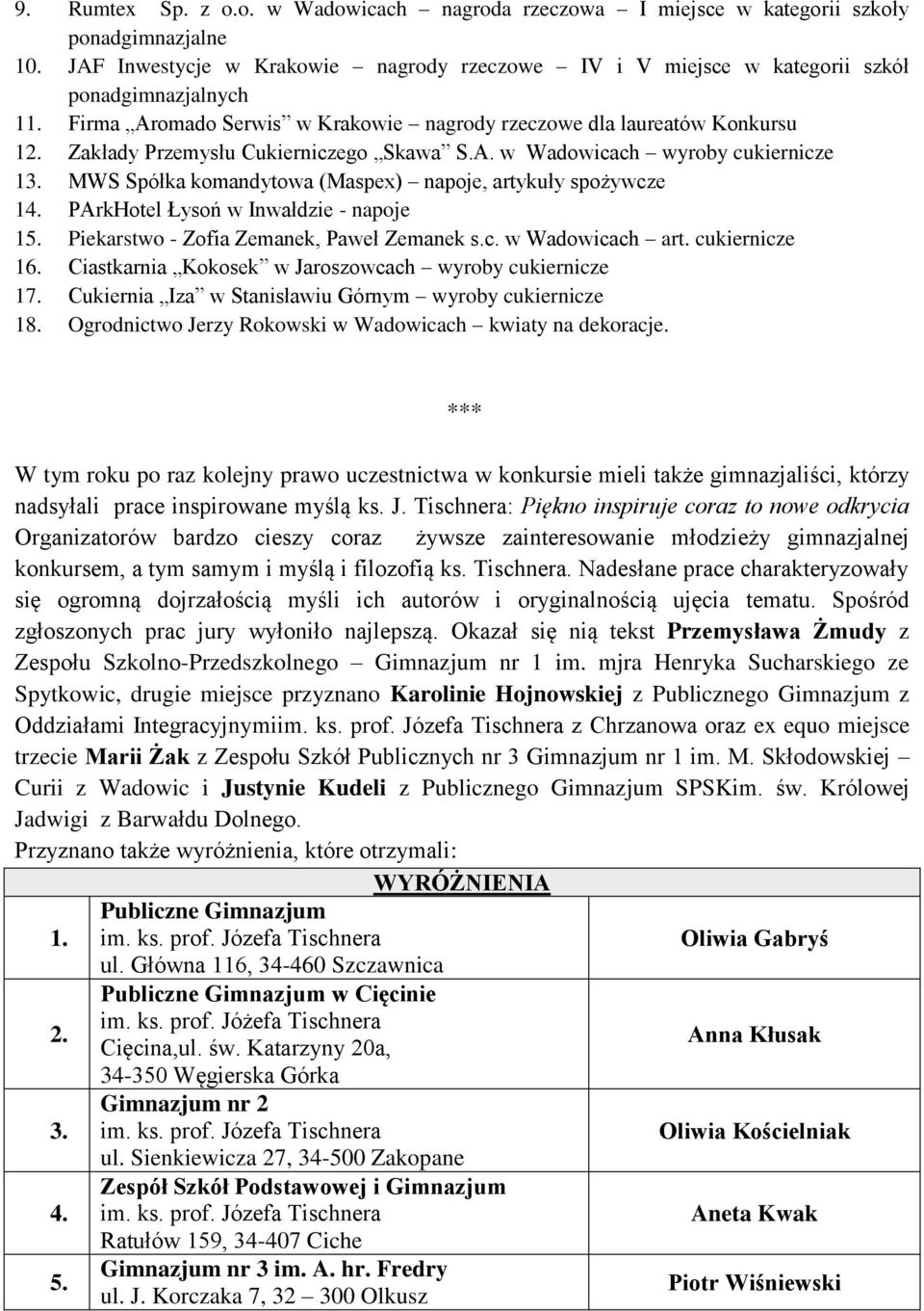 MWS Spółka komandytowa (Maspex) napoje, artykuły spożywcze 14. PArkHotel Łysoń w Inwałdzie - napoje 15. Piekarstwo - Zofia Zemanek, Paweł Zemanek s.c. w Wadowicach art. cukiernicze 16.