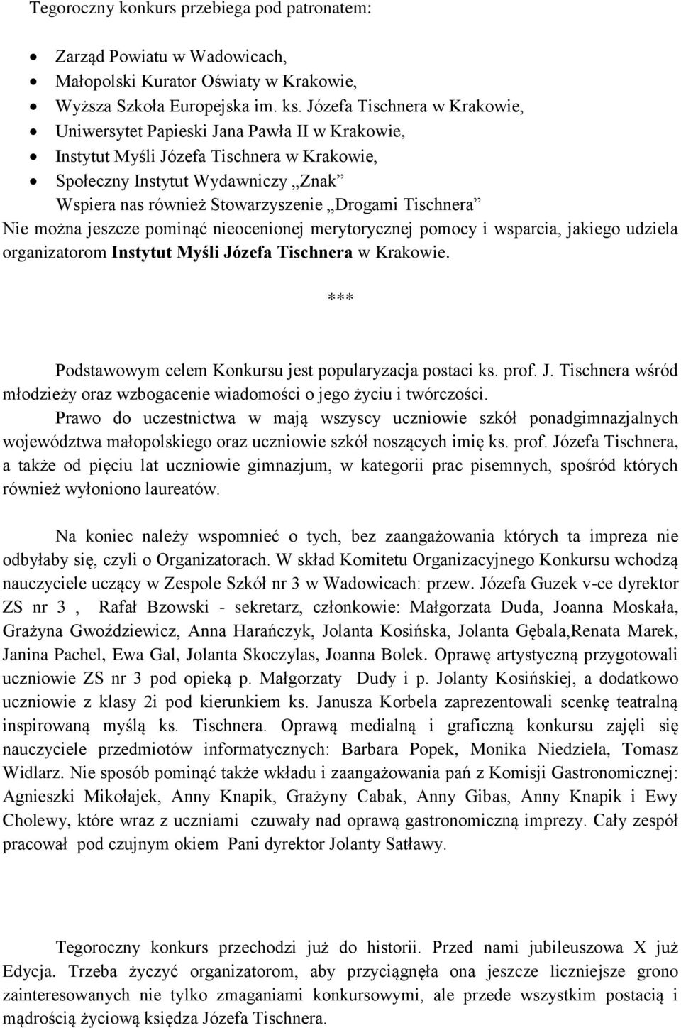 Tischnera Nie można jeszcze pominąć nieocenionej merytorycznej pomocy i wsparcia, jakiego udziela organizatorom Instytut Myśli Józefa Tischnera w Krakowie.