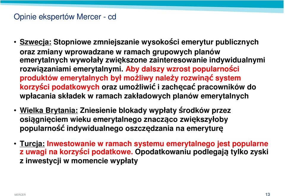 Aby dalszy wzrost popularno ci produktów emerytalnych by mo liwy nale y rozwin system korzy ci podatkowych oraz umo liwi i zach ca pracowników do wp acania sk adek w ramach zak adowych planów