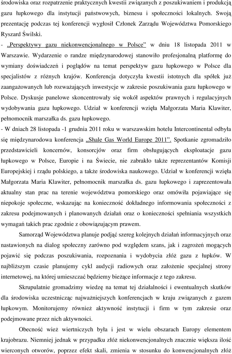 Wydarzenie o randze międzynarodowej stanowiło profesjonalną platformę do wymiany doświadczeń i poglądów na temat perspektyw gazu łupkowego w Polsce dla specjalistów z róŝnych krajów.