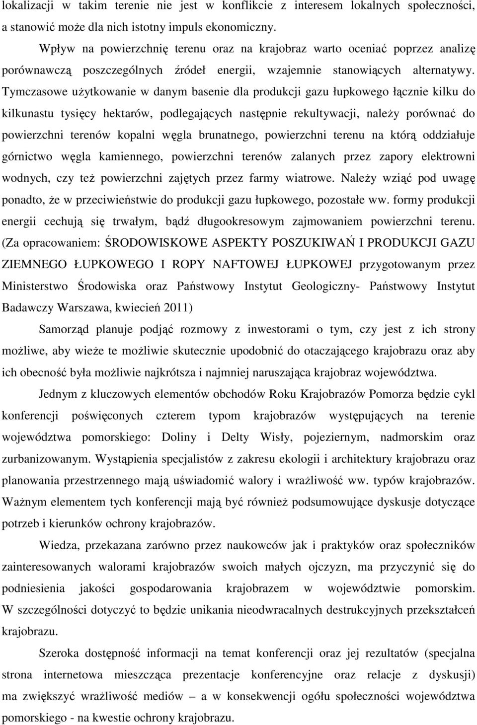 Tymczasowe uŝytkowanie w danym basenie dla produkcji gazu łupkowego łącznie kilku do kilkunastu tysięcy hektarów, podlegających następnie rekultywacji, naleŝy porównać do powierzchni terenów kopalni