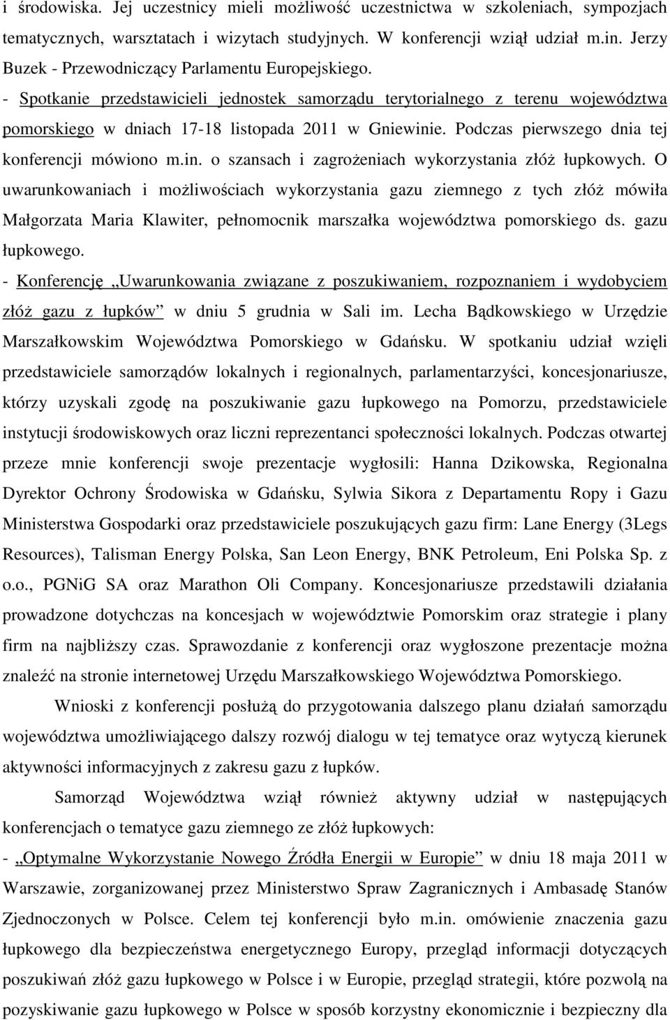 Podczas pierwszego dnia tej konferencji mówiono m.in. o szansach i zagroŝeniach wykorzystania złóŝ łupkowych.