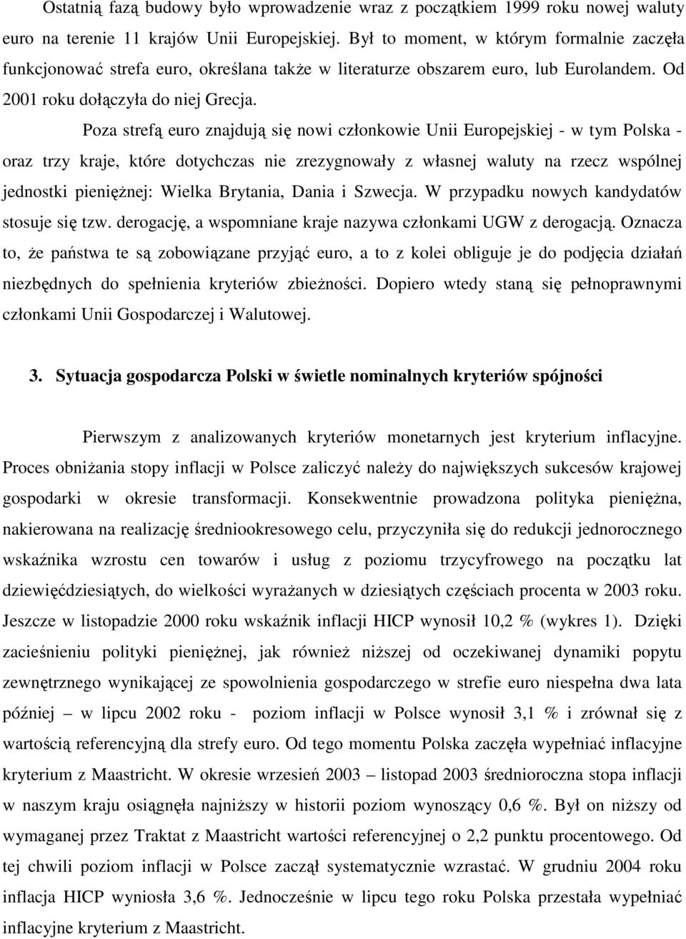 Poza strefą euro znajdują się nowi członkowie Unii Europejskiej - w tym Polska - oraz trzy kraje, które dotychczas nie zrezygnowały z własnej waluty na rzecz wspólnej jednostki pieniężnej: Wielka