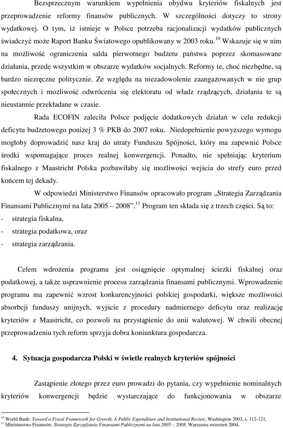 10 Wskazuje się w nim na możliwość ograniczenia salda pierwotnego budżetu państwa poprzez skomasowane działania, przede wszystkim w obszarze wydatków socjalnych.