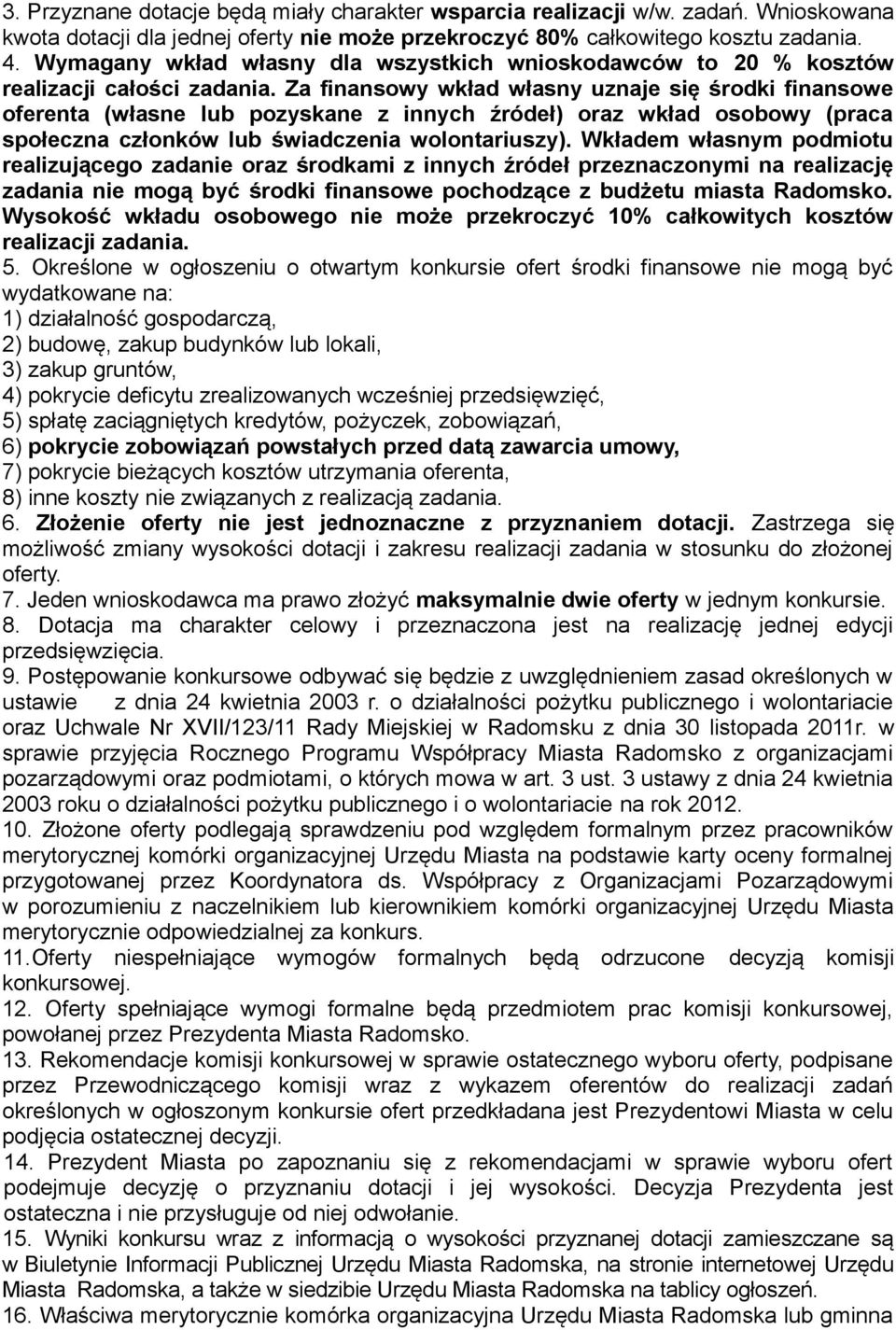 Za finansowy wkład własny uznaje się środki finansowe oferenta (własne lub pozyskane z innych źródeł) oraz wkład osobowy (praca społeczna członków lub świadczenia wolontariuszy).