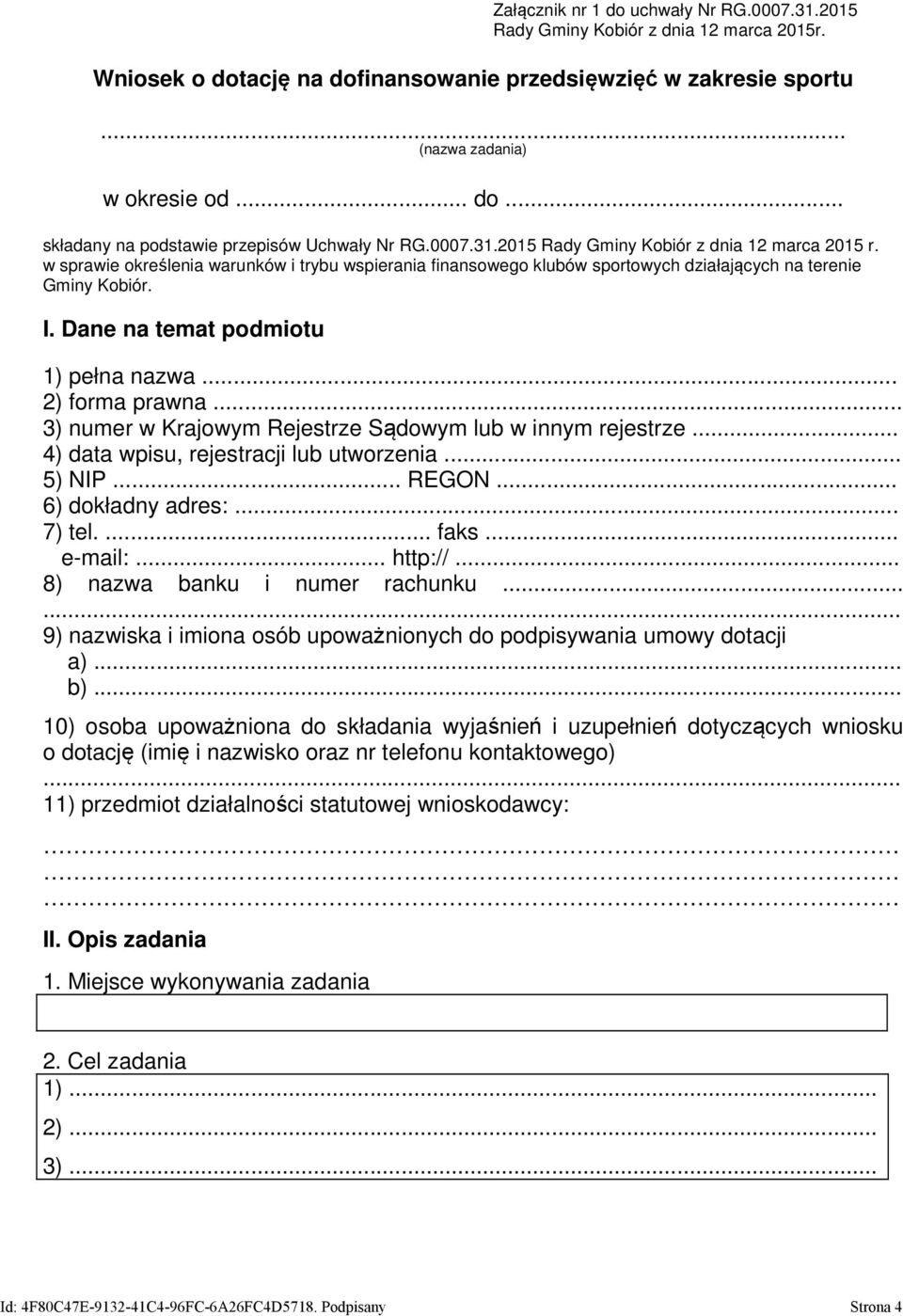 Dane na temat podmiotu 1) pełna nazwa... 2) forma prawna... 3) numer w Krajowym Rejestrze Sądowym lub w innym rejestrze... 4) data wpisu, rejestracji lub utworzenia... 5) NIP... REGON.