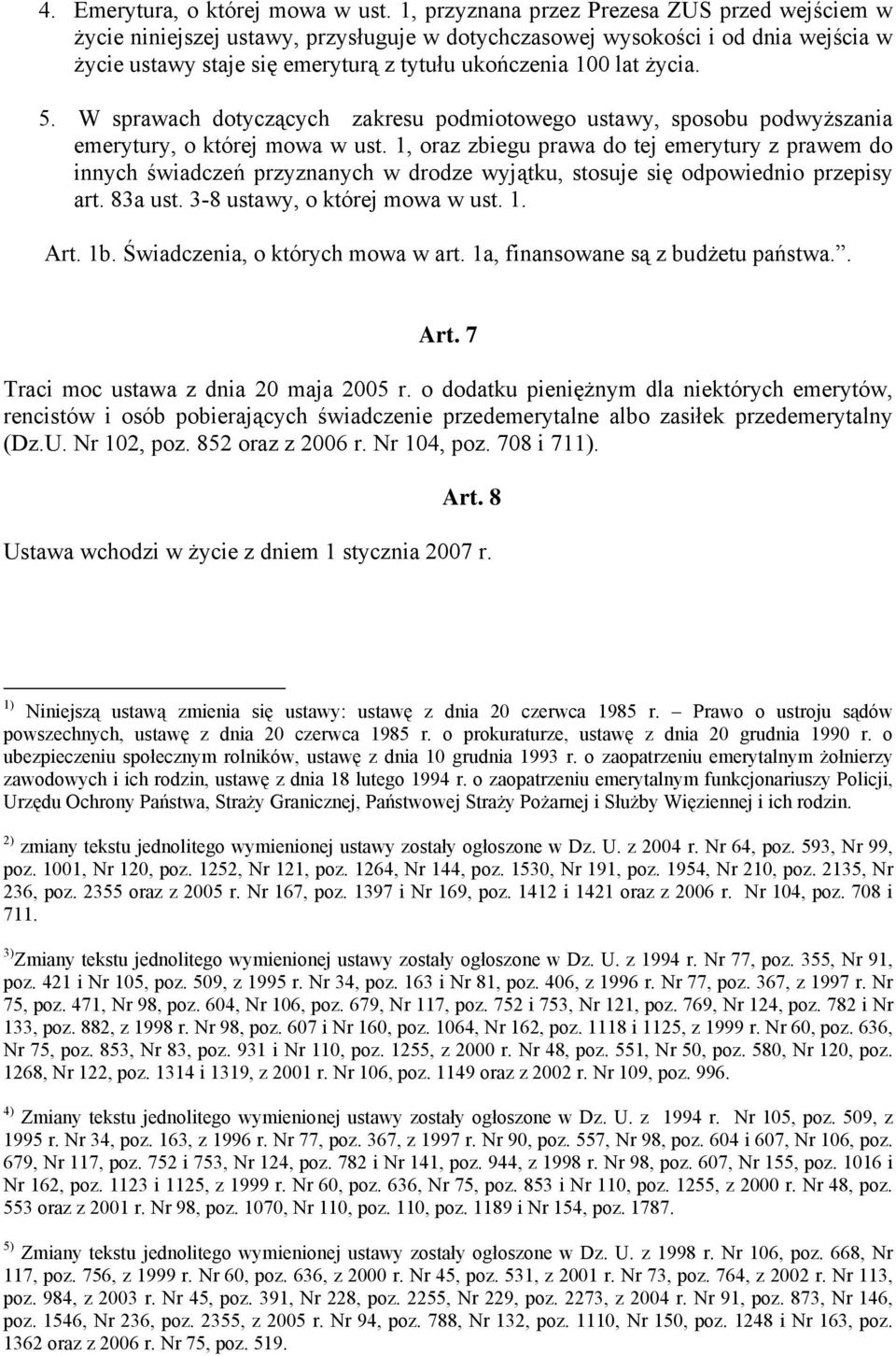 Świadczenia, o których mowa w art. 1a, finansowane są z budżetu państwa.. Art. 7 Traci moc ustawa z dnia 20 maja 2005 r.