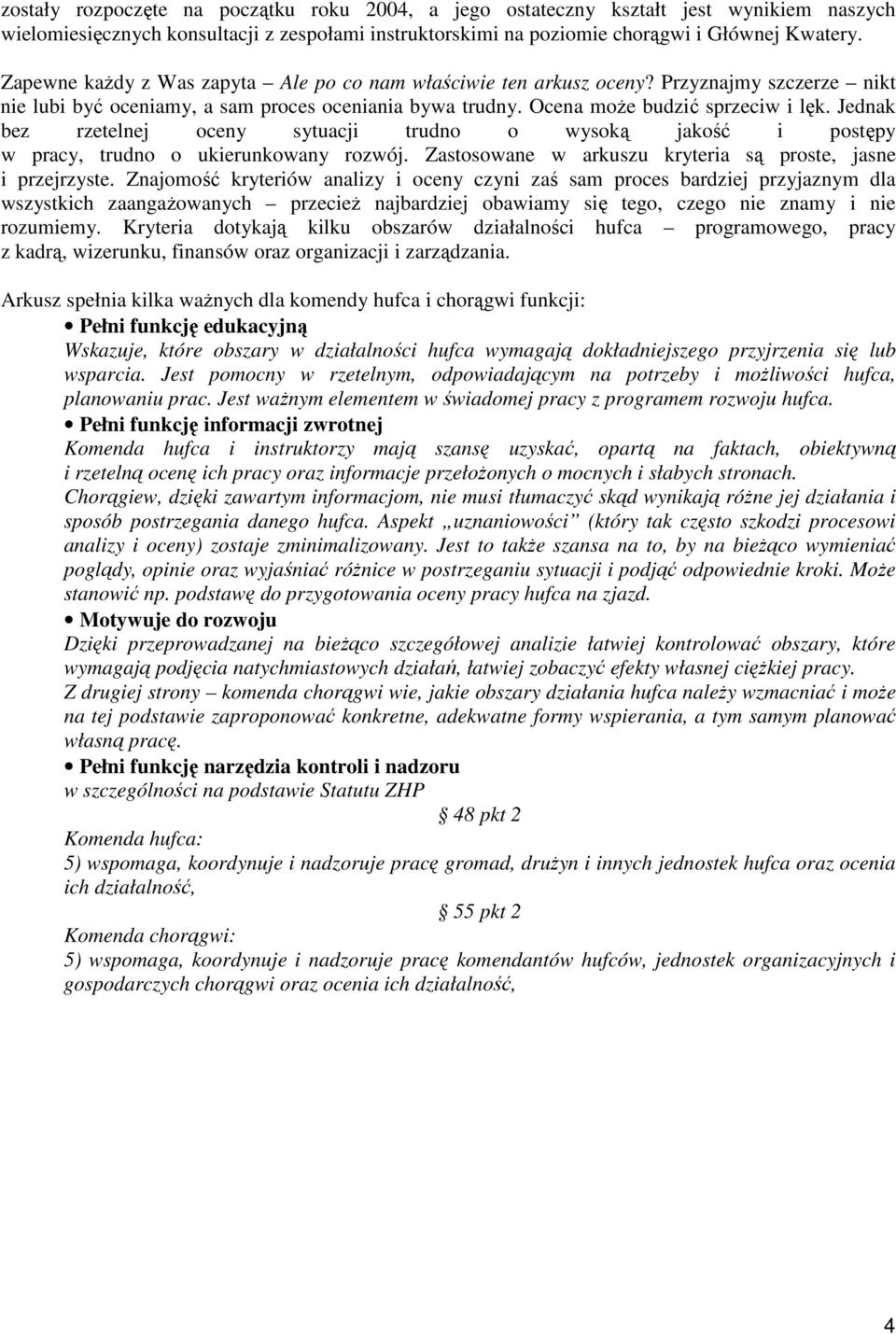 Jednak bez rzetelnej oceny sytuacji trudno o wysoką jakość i postępy w pracy, trudno o ukierunkowany rozwój. Zastosowane w arkuszu kryteria są proste, jasne i przejrzyste.