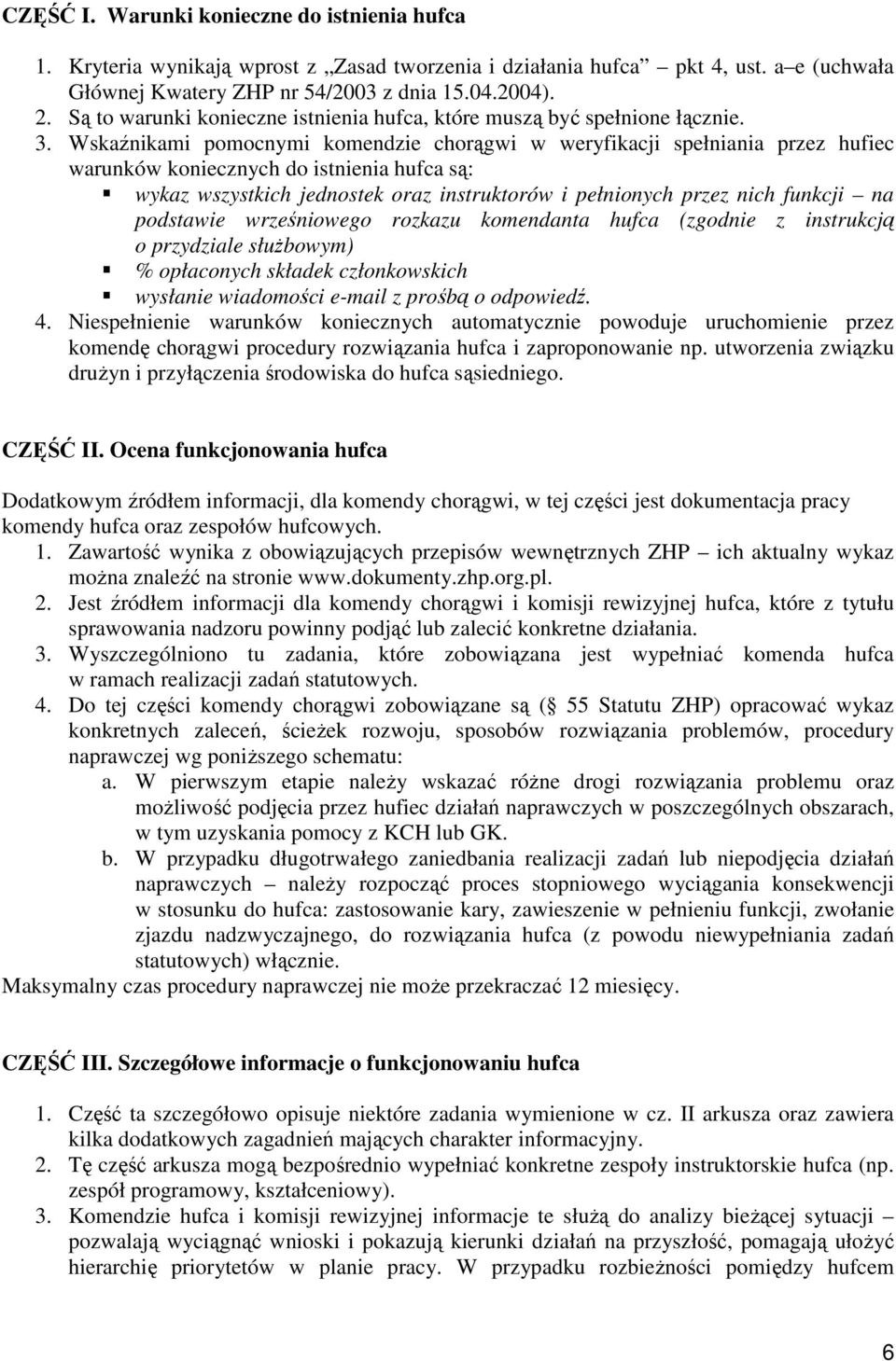 Wskaźnikami pomocnymi komendzie chorągwi w weryfikacji spełniania przez hufiec warunków koniecznych do istnienia hufca są: wykaz wszystkich jednostek oraz instruktorów i pełnionych przez nich funkcji