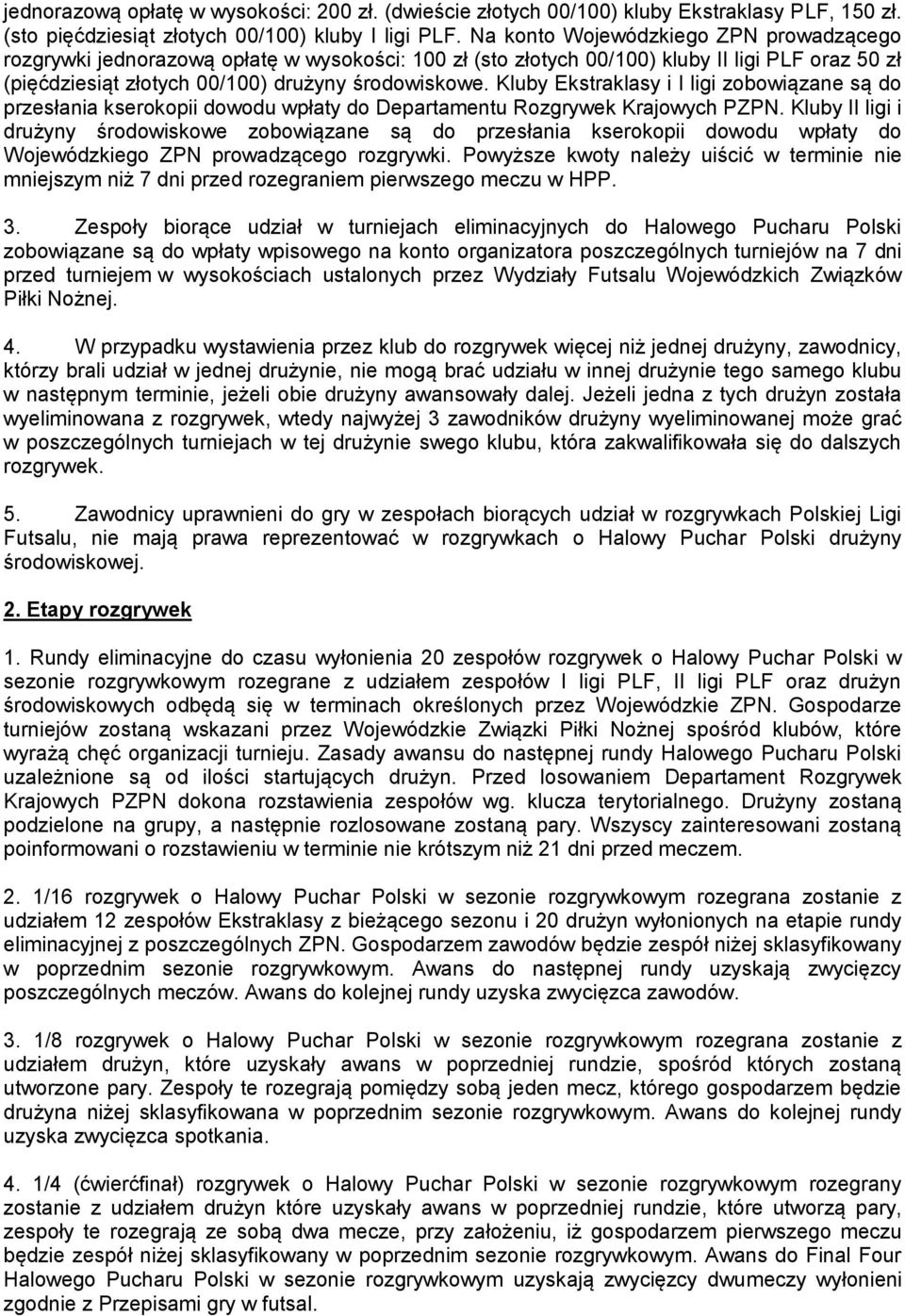 Kluby Ekstraklasy i I ligi zobowiązane są do przesłania kserokopii dowodu wpłaty do Departamentu Rozgrywek Krajowych PZPN.