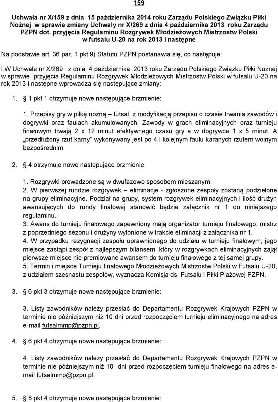 W Uchwale nr X/269 z dnia 4 października 2013 roku Zarządu Polskiego Związku Piłki Nożnej w sprawie przyjęcia Regulaminu Rozgrywek Młodzieżowych Mistrzostw Polski w futsalu U-20 na rok 2013 i