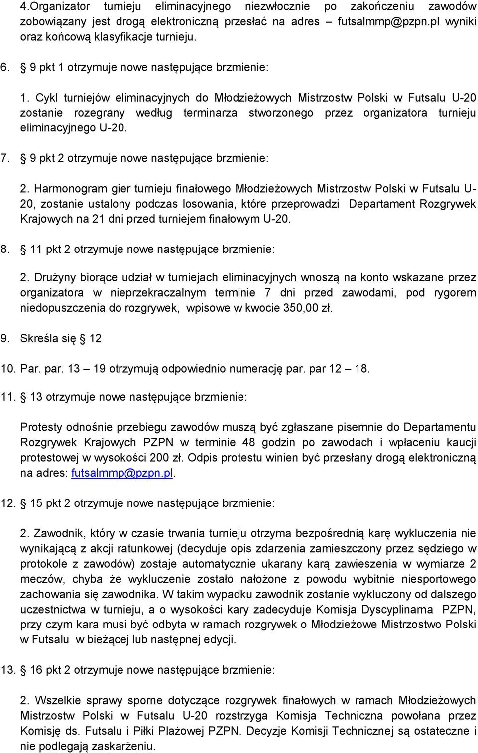 Cykl turniejów eliminacyjnych do Młodzieżowych Mistrzostw Polski w Futsalu U-20 zostanie rozegrany według terminarza stworzonego przez organizatora turnieju eliminacyjnego U-20. 7.