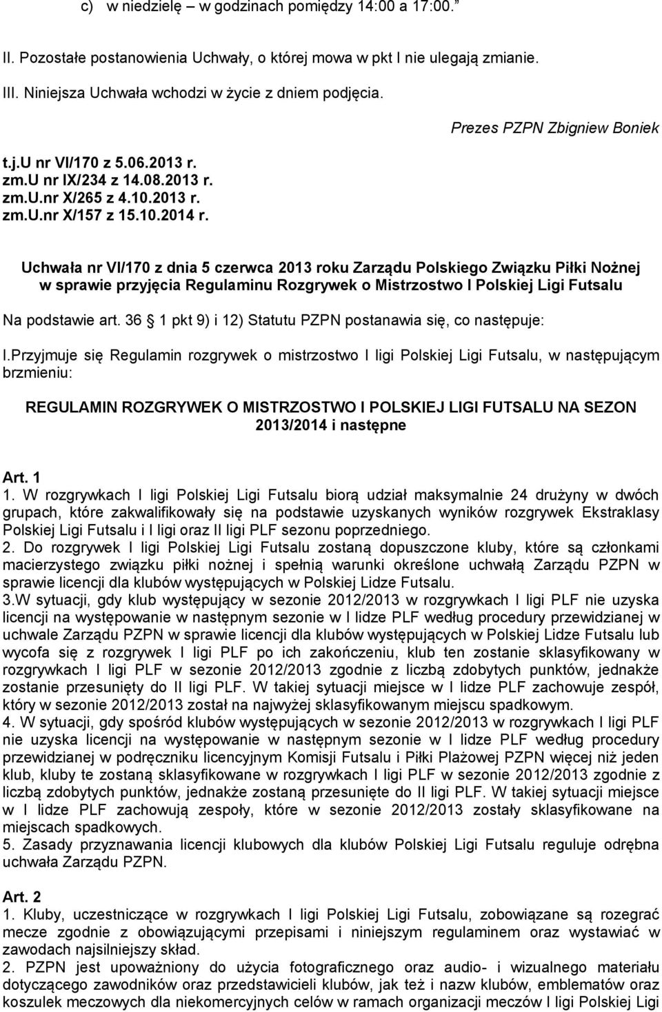 Prezes PZPN Zbigniew Boniek Uchwała nr VI/170 z dnia 5 czerwca 2013 roku Zarządu Polskiego Związku Piłki Nożnej w sprawie przyjęcia Regulaminu Rozgrywek o Mistrzostwo I Polskiej Ligi Futsalu Na