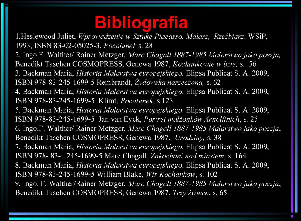 Elipsa Publicat S. A. 2009, ISBN 978-83-245-1699-5 Rembrandt, Żydowska narzeczona, s. 62 4. Backman Maria, Historia Malarstwa europejskiego. Elipsa Publicat S. A. 2009, ISBN 978-83-245-1699-5 Klimt, Pocałunek, s.