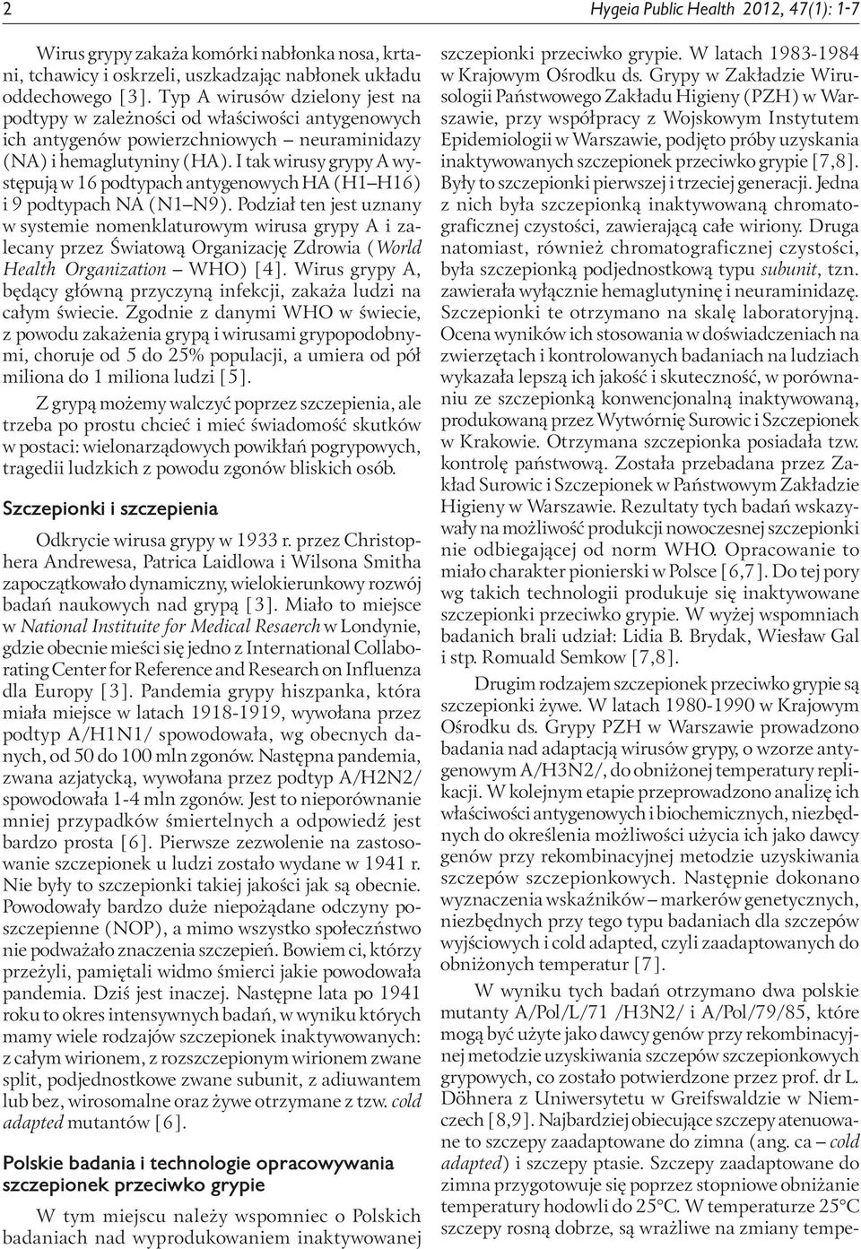 I tak wirusy grypy A występują w 16 podtypach antygenowych HA (H1 H16) i 9 podtypach NA (N1 N9).