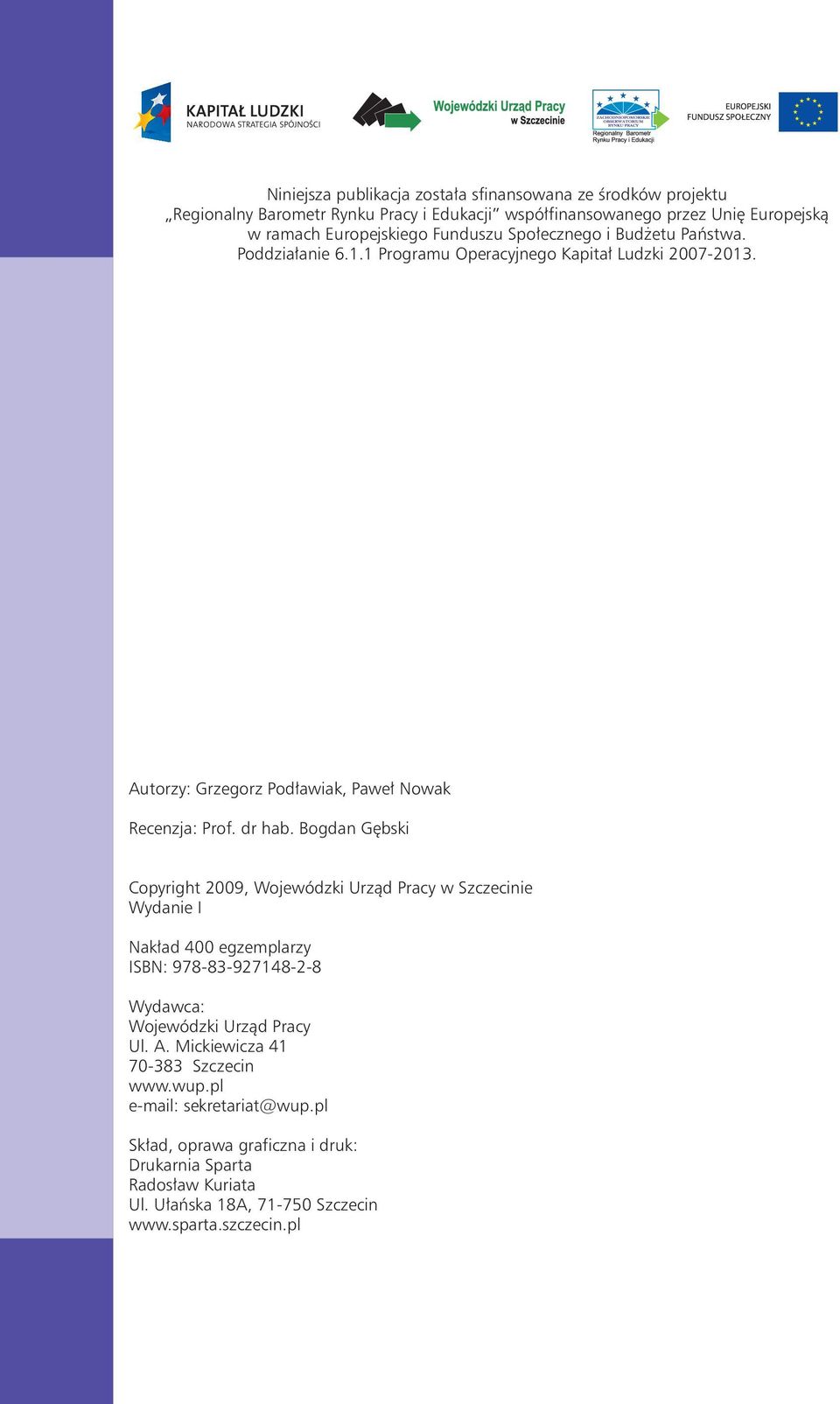 Bogdan Gębsi Copyright 2009, Wojewódzi Urząd Pracy w Szczecinie Wydanie I Naład 400 egzemplarzy ISBN: 978-83-927148-2-8 Wydawca: Wojewódzi Urząd Pracy Ul. A.