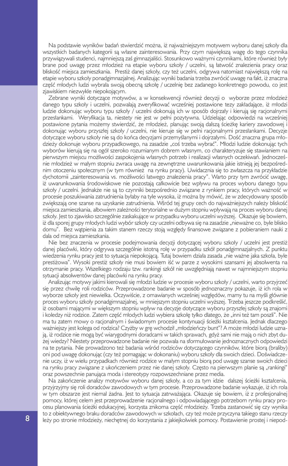 Stosunowo ważnymi czynniami, tóre również były brane pod uwagę przez młodzież na etapie wyboru szoły / uczelni, są łatwość znalezienia pracy oraz blisość miejsca zamieszania.