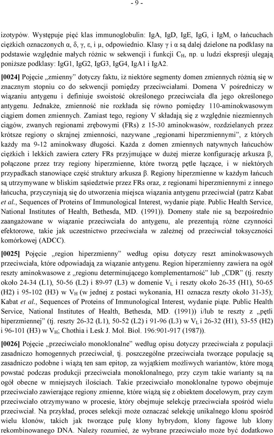 [0024] Pojęcie zmienny dotyczy faktu, iż niektóre segmenty domen zmiennych różnią się w znacznym stopniu co do sekwencji pomiędzy przeciwciałami.