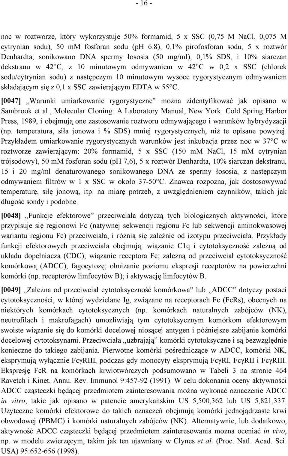 sodu/cytrynian sodu) z następczym 10 minutowym wysoce rygorystycznym odmywaniem składającym się z 0,1 x SSC zawierającym EDTA w 55 C.