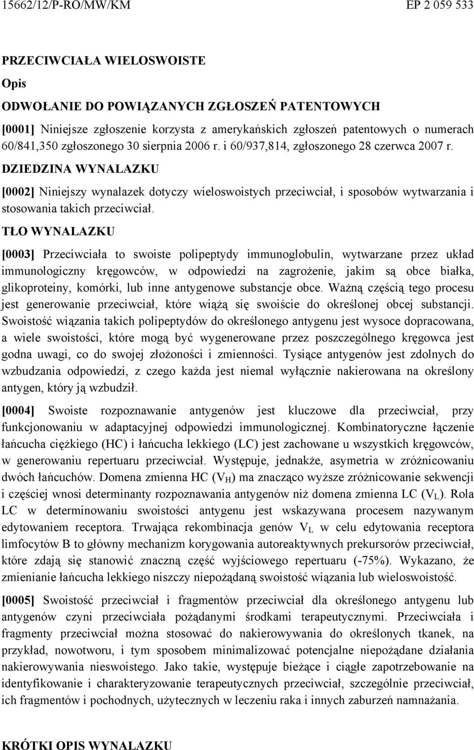DZIEDZINA WYNALAZKU [0002] Niniejszy wynalazek dotyczy wieloswoistych przeciwciał, i sposobów wytwarzania i stosowania takich przeciwciał.