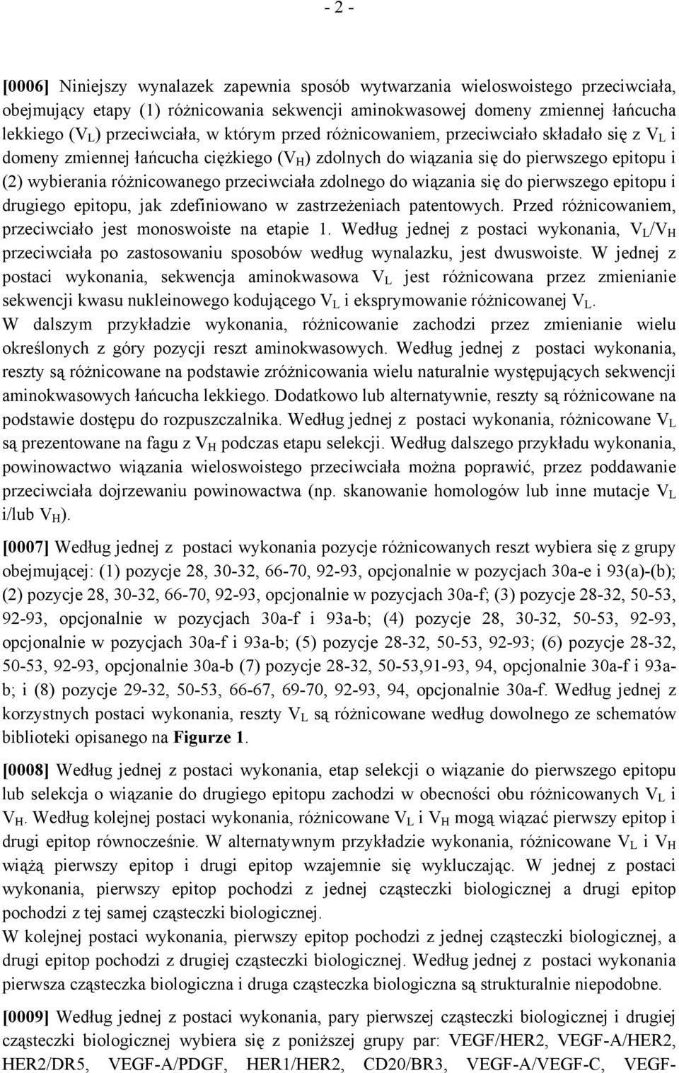 przeciwciała zdolnego do wiązania się do pierwszego epitopu i drugiego epitopu, jak zdefiniowano w zastrzeżeniach patentowych. Przed różnicowaniem, przeciwciało jest monoswoiste na etapie 1.