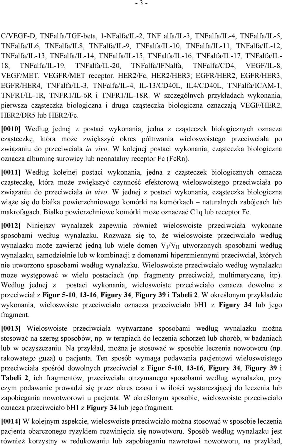 EGFR/HER2, EGFR/HER3, EGFR/HER4, TNFalfa/IL-3, TNFalfa/IL-4, IL-13/CD40L, IL4/CD40L, TNFalfa/ICAM-1, TNFR1/IL-1R, TNFR1/IL-6R i TNFR1/IL-18R.