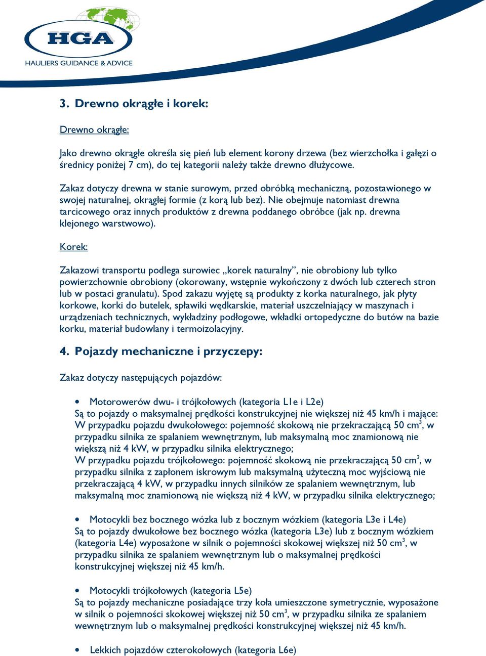 Nie obejmuje natomiast drewna tarcicowego oraz innych produktów z drewna poddanego obróbce (jak np. drewna klejonego warstwowo).
