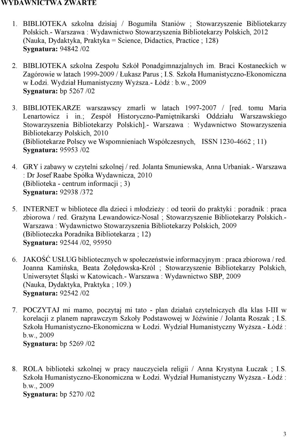 BIBLIOTEKA szkolna Zespołu Szkół Ponadgimnazjalnych im. Braci Kostaneckich w Zagórowie w latach 1999-2009 / Łukasz Parus ; I.S. Szkoła Humanistyczno-Ekonomiczna w Łodzi. Wydział Humanistyczny Wyższa.