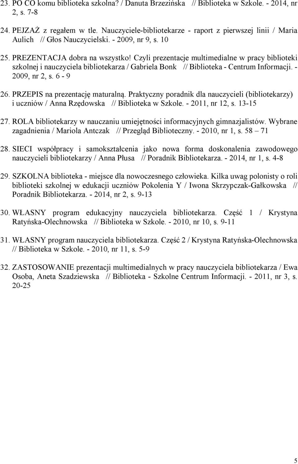 Czyli prezentacje multimedialne w pracy biblioteki szkolnej i nauczyciela bibliotekarza / Gabriela Bonk // Biblioteka - Centrum Informacji. - 2009, nr 2, s. 6-9 26. PRZEPIS na prezentację maturalną.