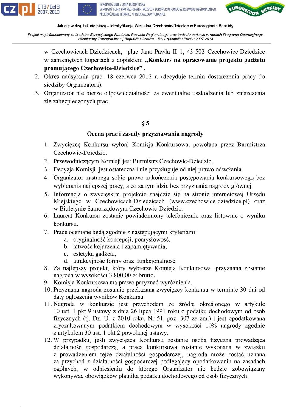 Organizator nie bierze odpowiedzialności za ewentualne uszkodzenia lub zniszczenia źle zabezpieczonych prac. 5 Ocena prac i zasady przyznawania nagrody 1.